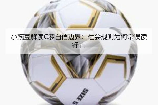 小豌豆解读C罗自信边界：社会规则为何常误读锋芒